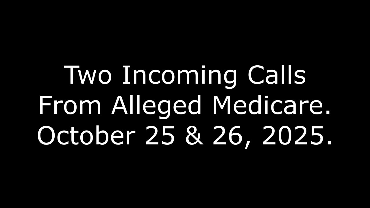Two Incoming Calls From Alleged Medicare: October 25 & 26, 2025