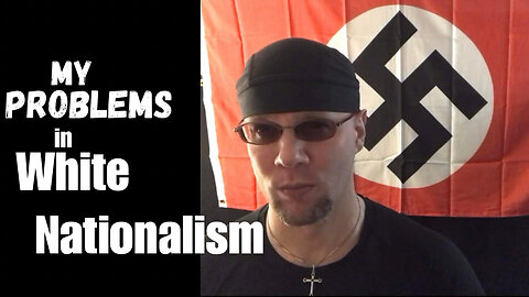 My Problems in White Nationalism (FULL Version)