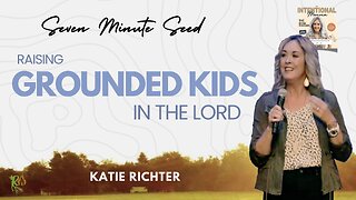 Raising Grounded Kids in the Lord (Seven Minute Seed)