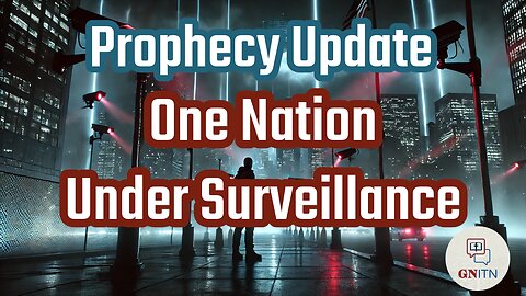 GNITN Prophecy Update - One Nation Under Surveillance
