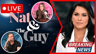 Tulsi Gabbard Brings Major Document Disclosure; And Other News | Nat and The Guy LIVE