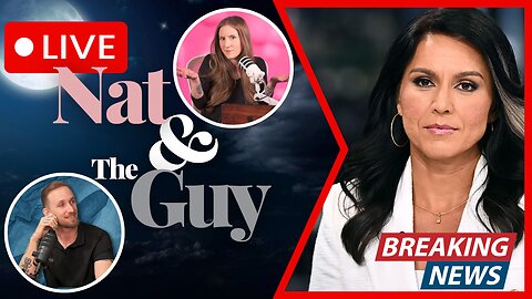 Tulsi Gabbard Brings Major Document Disclosure; And Other News | Nat and The Guy LIVE