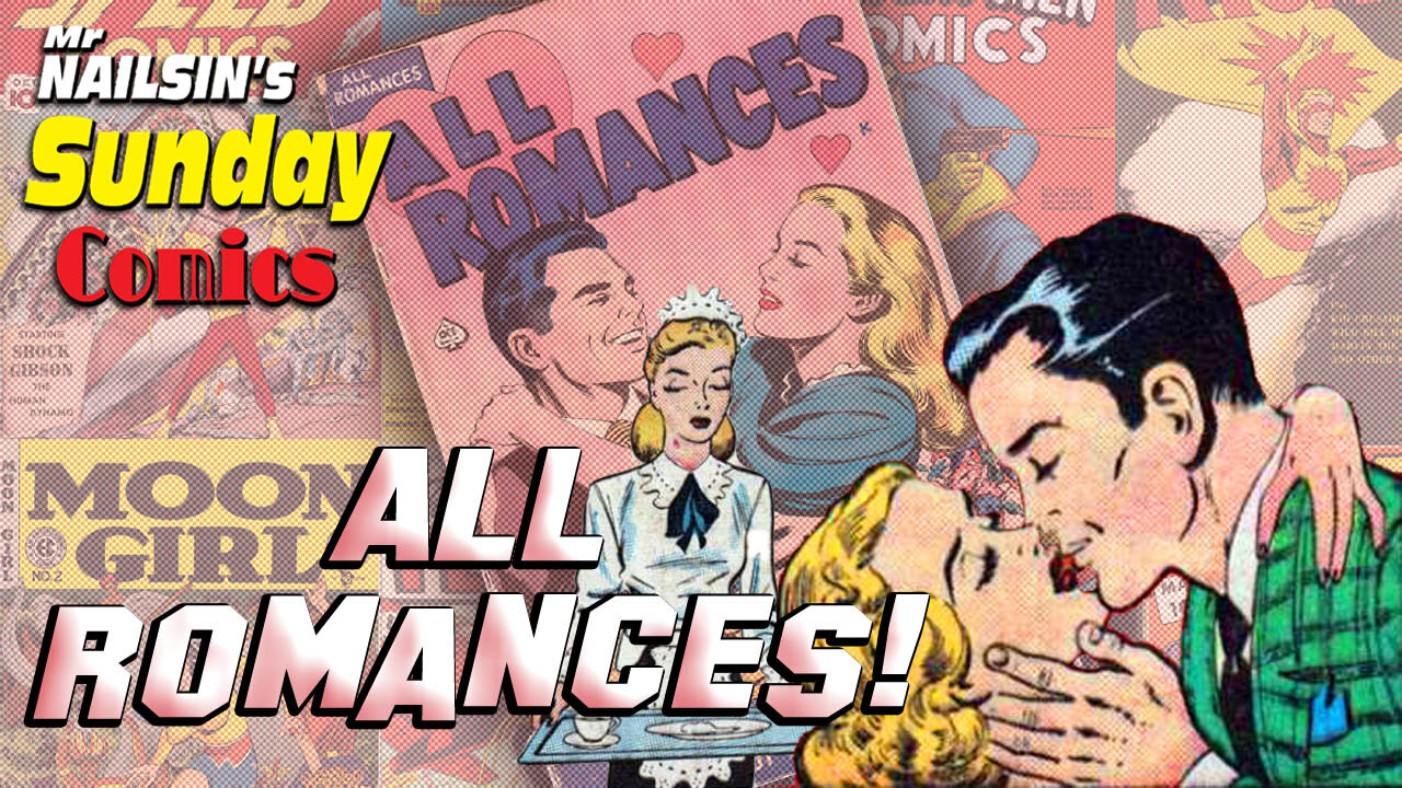 Mr Nailsin's Sunday Comics: All Romances!