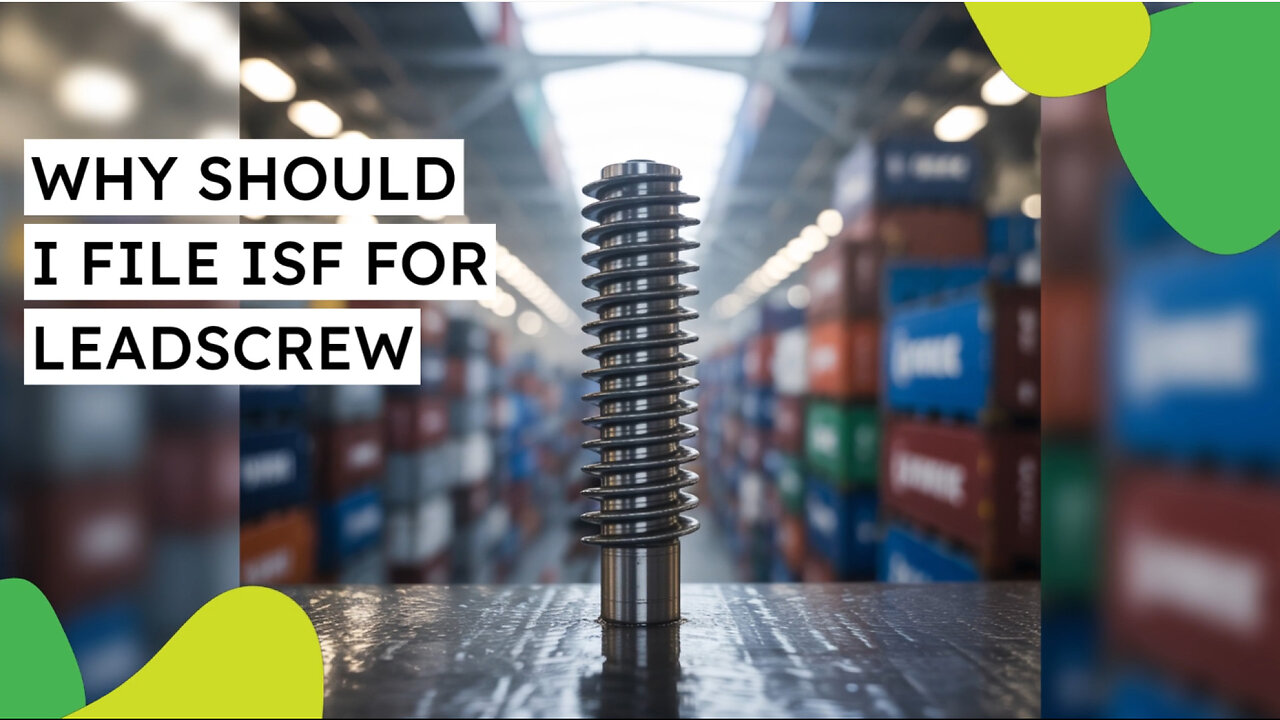 Why Should I File ISF For Leadscrew