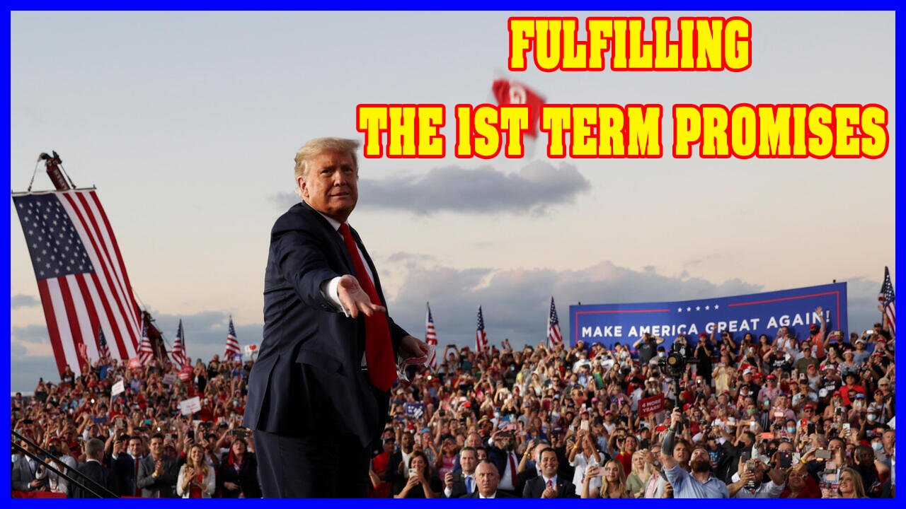 TRUMP IS FULFILLING HIS 1ST TERM PROMISES