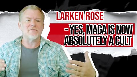 Larken Rose - Yes, MAGA Is Now Absolutely a CULT