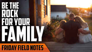 Be The Rock For Your Family | FRIDAY FIELD NOTES