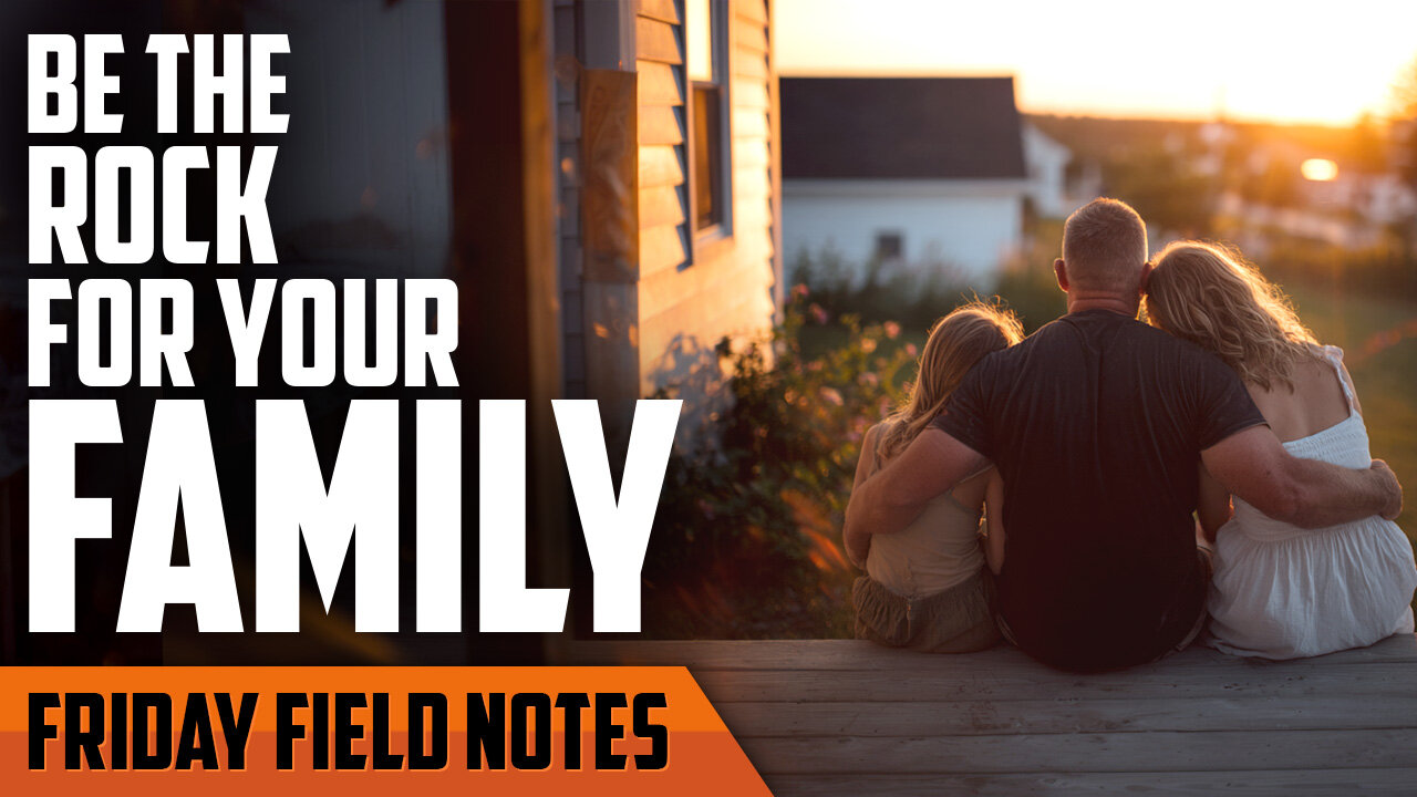 Be The Rock For Your Family | FRIDAY FIELD NOTES
