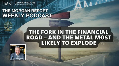 The Fork in the Financial Road – And the Metal Most Likely to Explode