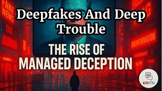 GNITN Deepfakes And Deep Trouble