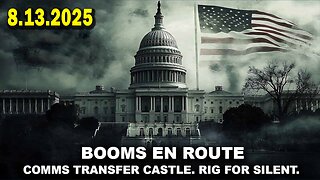 And We Know 8.13.25: "BOOMS En Route, Rig For SILENT, NG Activated, CABAL On The RUN, CHATTER"