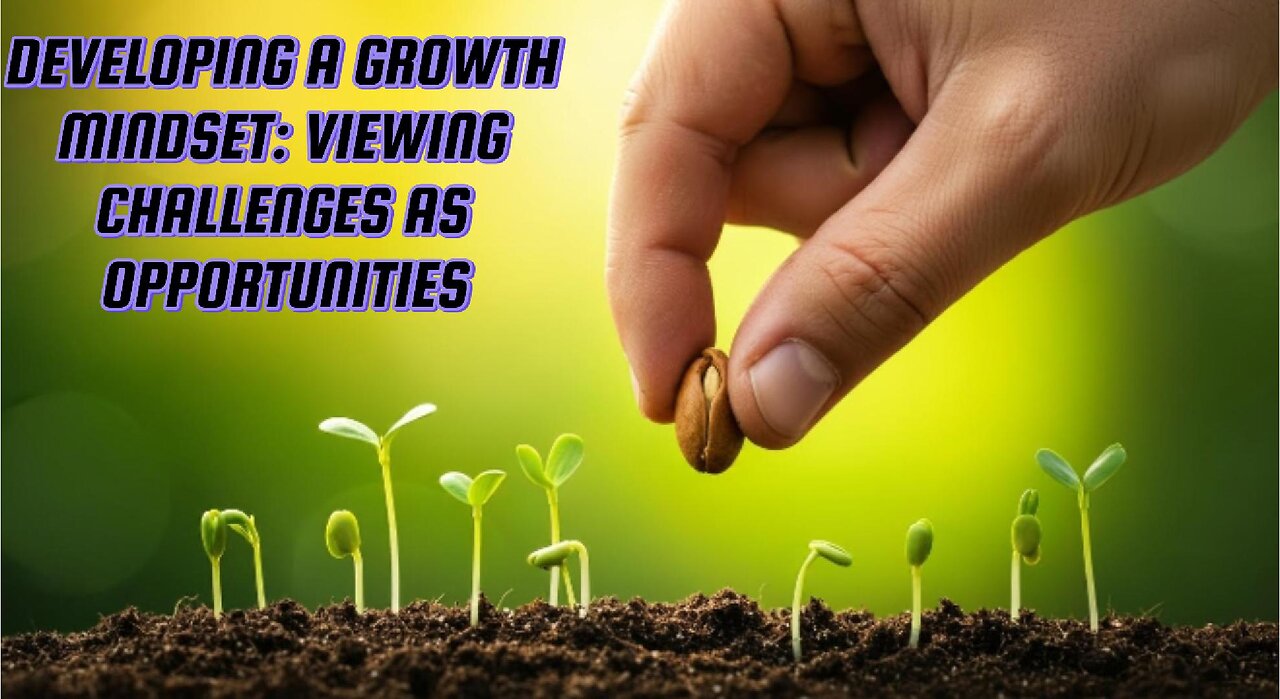DEVELOPING A GROWTH MINDSET: VIEWING CHALLENGES AS OPPORTUNITIES