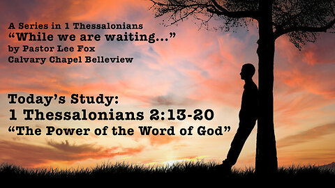 I Thessalonians 2:13-20 - "The Power of the Word of God" - Pastor Lee Fox