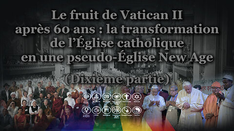 Le fruit de Vatican II après 60 ans : La transformation de l’Église catholique en une pseudo-Église New Age /Dixième partie/