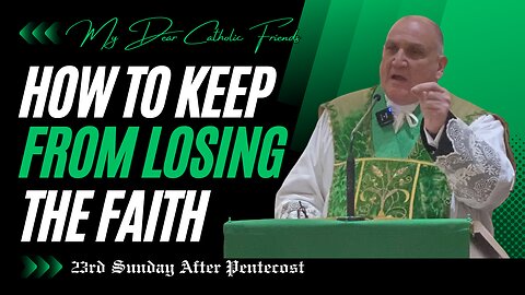 How To Keep From Losing The Faith | 23rd Sunday After Pentecost (2025)