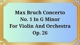Max Bruch Violin Concerto No. 1 in G minor, Op. 26
