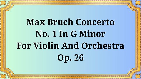 Max Bruch Violin Concerto No. 1 in G minor, Op. 26
