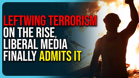 Leftwing Terrorism On The Rise, Liberal Media Finally Admits It 