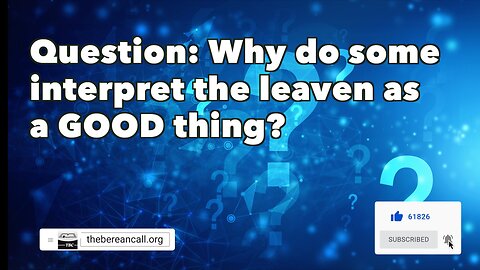 Question: Why do some interpret the leaven as a GOOD thing?