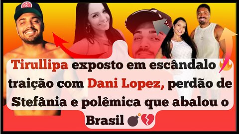 Nossa!#tirullipa exposto em #escândalo🔥traição com #DaniLopez, perdão de #Stefânia que #polêmica.! 🤔