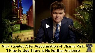 Nick Fuentes After Assassination of Charlie Kirk: 'I Pray to God There Is No Further Violence'