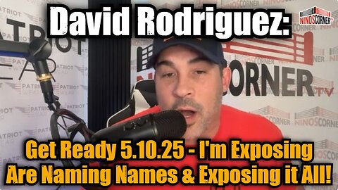 David Rodriguez: Get Ready 5.10.25 - I'm Exposing Are Naming Names & Exposing it All!