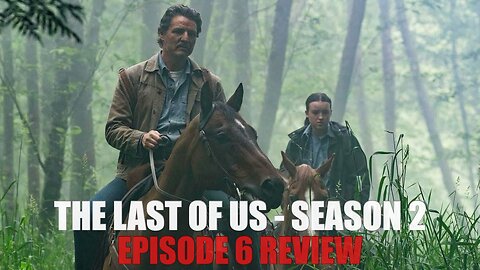 The Last of Us Season 2 - Episode 6 Review (Full Spoilers)