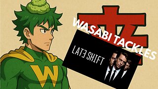 Wasabi Tackles: The Late Shift