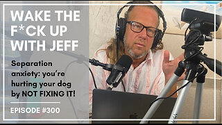 Wake the F#CK up w/Jeff #300 Separation Anxiety