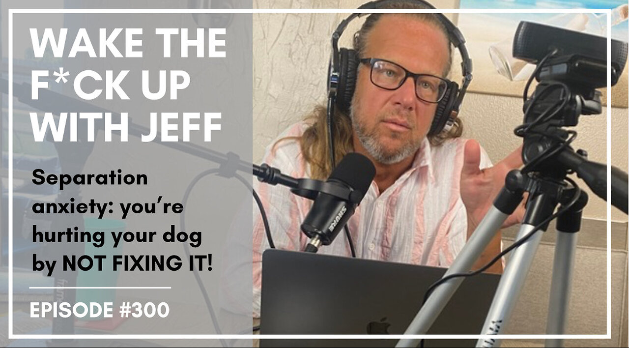Wake the F#CK up w/Jeff #300 Separation Anxiety
