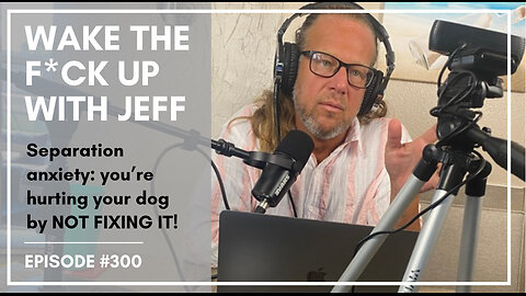 Wake the F#CK up w/Jeff #300 Separation Anxiety