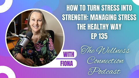 How to Turn Stress Into Strength: Managing Stress the Healthy Way | EP 135