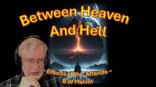 Between Heaven & Hell -Effects of the After Life - Testimony of B W Melvin