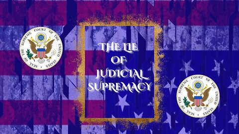 The Lie of Judicial Supremacy