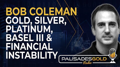 Bob Coleman: Gold, Silver, Platinum, Basel III & Financial Instability