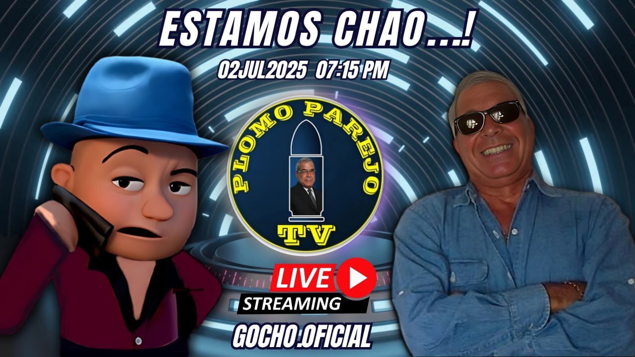 02JUL2025 | PLOMO PAREJO | ESTAMOS CHAO...! [GOCHO.OFICIAL]