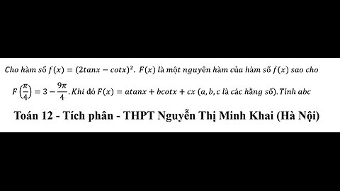 THPT Nguyễn Thị Minh Khai (Hà Nội): Cho hàm số f(x)=(2tanx-cotx)^2. F(x) là một nguyên hàm của