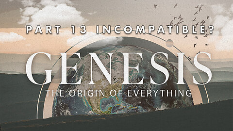 11.30.25 | Pt 13 Incompatible? | Genesis: The Origin of Everything