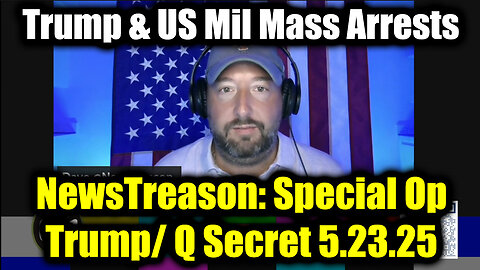NewsTreason: Trump/ Q Secret 5.23.25, Trump's Mass Arrests - Special Op in Full Swing!