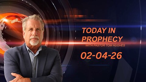 Today in Prophecy 02-04-26