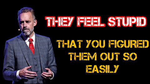They feel STUPID - that you FIGURED THEM OUT so easily.