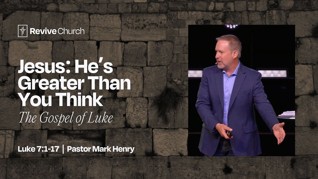 4/27/2025 “Jesus: He’s Greater Than You Think” (Luke 7:1-17, #21, Pastor Mark Henry)