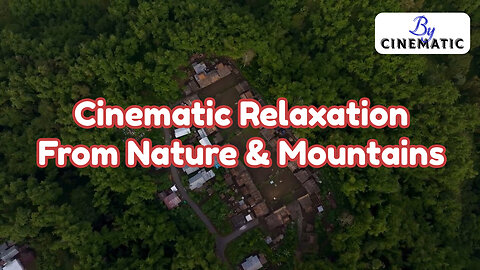 Cinematic Relaxation From Nature and Mountains