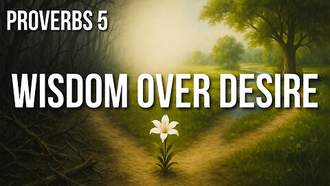 Proverbs 5 – Choose Wisdom, Protect What Matters, and Walk in the Light