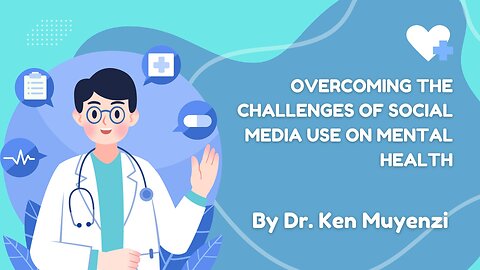 Overcoming the Challenges of Social Media Use on Mental Health - Dr. Ken Muyenzi