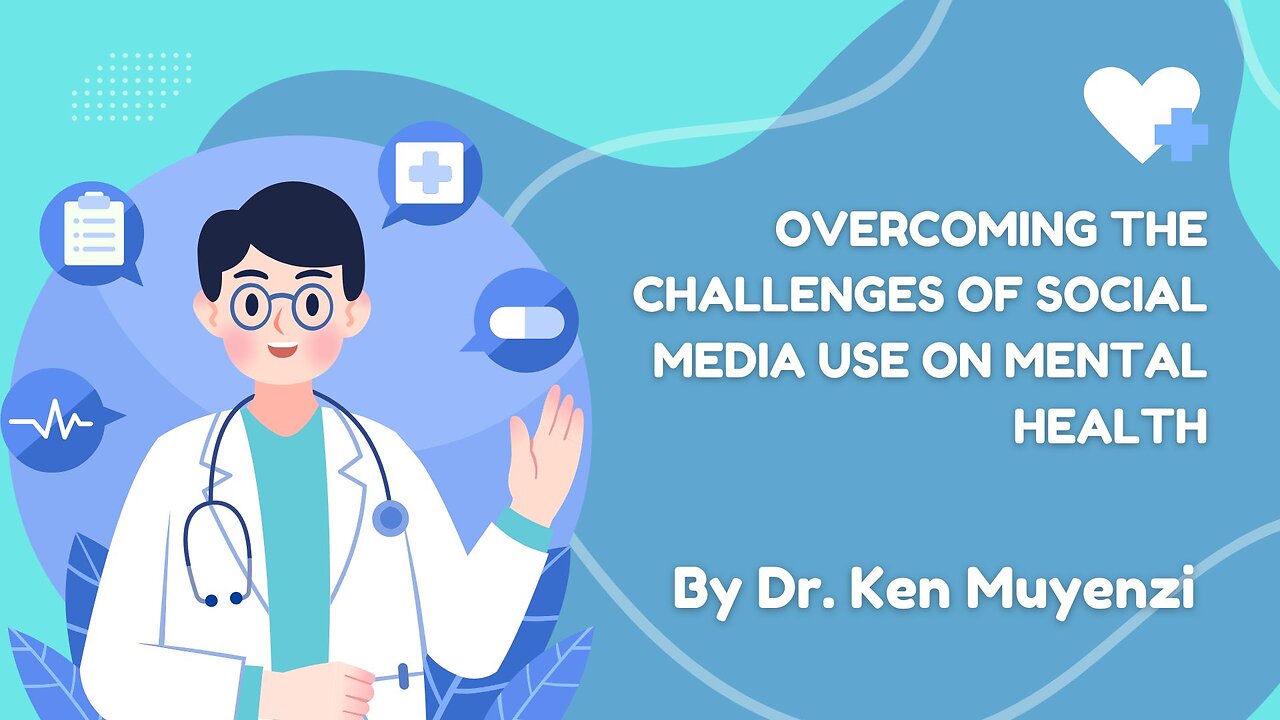 Overcoming the Challenges of Social Media Use on Mental Health - Dr. Ken Muyenzi