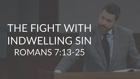 The Fight with Indwelling Sin (Romans 7:13-25)