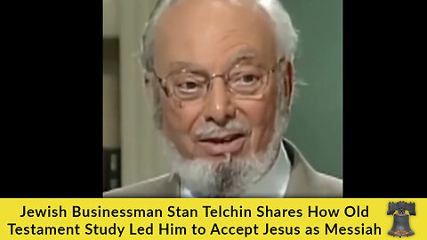 Jewish Businessman Stan Telchin Shares How Old Testament Study Led Him to Accept Jesus as Messiah