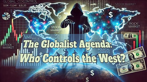 The Globalist Agenda: Who Controls the West?