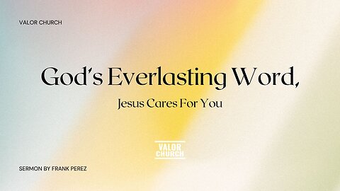 God's Everlasting Word, Jesus Cares For You | Frank Perez | ValorCC